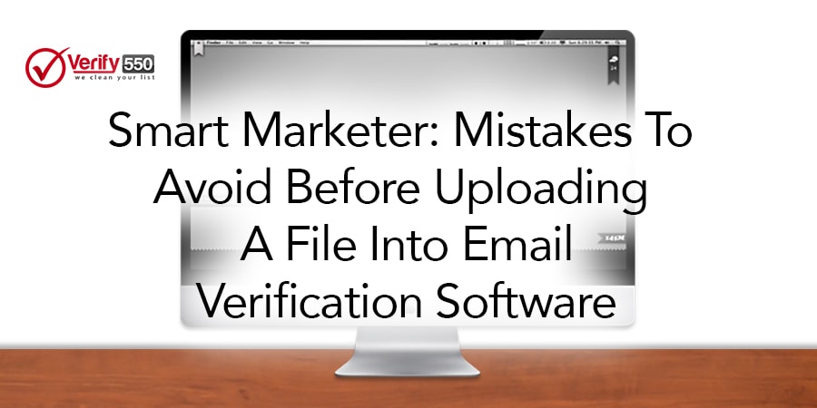 Smart Marketer: Mistakes To Avoid Before Uploading A File Into Email Verification Software