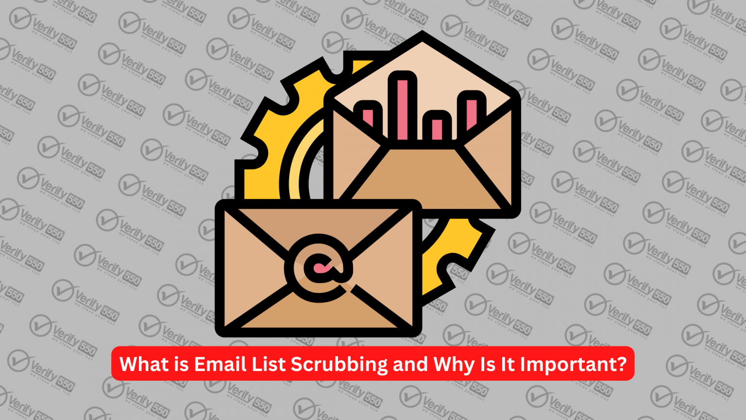 What is Email List Scrubbing and Why Is It Important? - Verify550.com