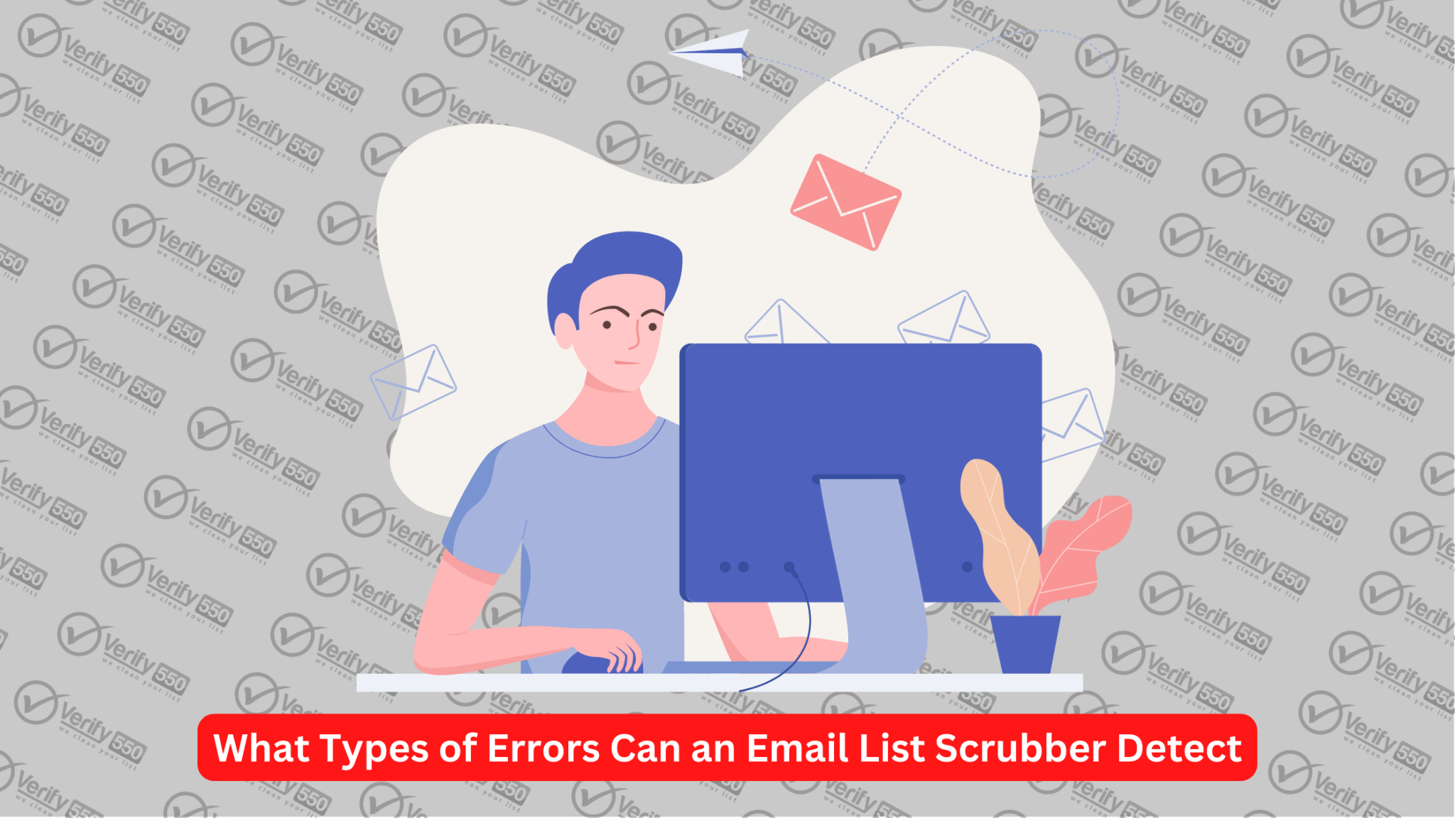 What Types of Errors Can an Email List Scrubber Detect - Verify550.com